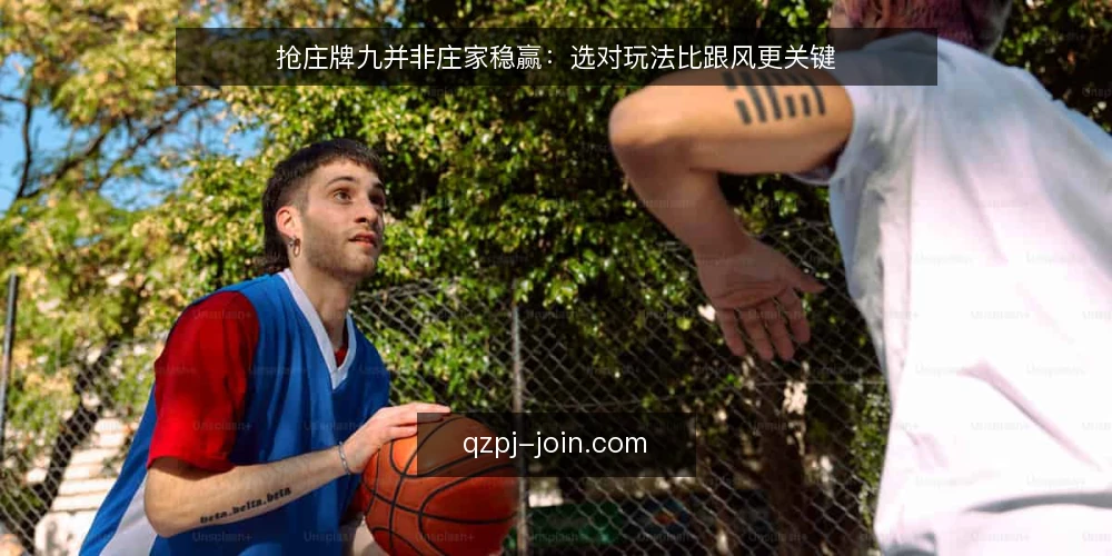 抢庄牌九并非庄家稳赢:选对玩法比跟风更关键 — 判断抢庄牌九的关键标准 配图