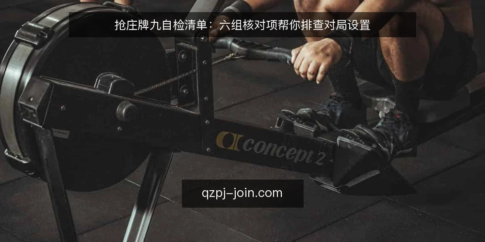 抢庄牌九自检清单:六组核对项帮你排查对局设置 — 为什么现在做一次抢庄牌九自检 配图